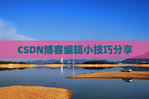 CSDN博客编辑小技巧分享